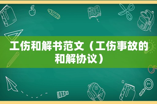 工傷和解書范文（工傷事故的和解協(xié)議）