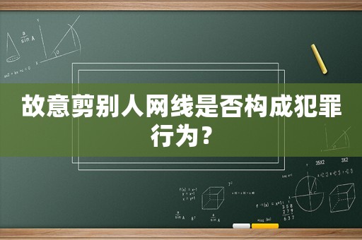 故意剪別人網(wǎng)線是否構(gòu)成犯罪行為？