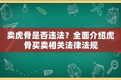 賣虎骨是否違法？全面介紹虎骨買賣相關法律法規