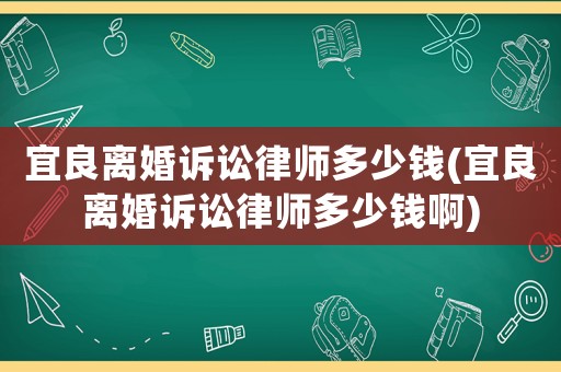宜良離婚訴訟律師多少錢(宜良離婚訴訟律師多少錢啊)