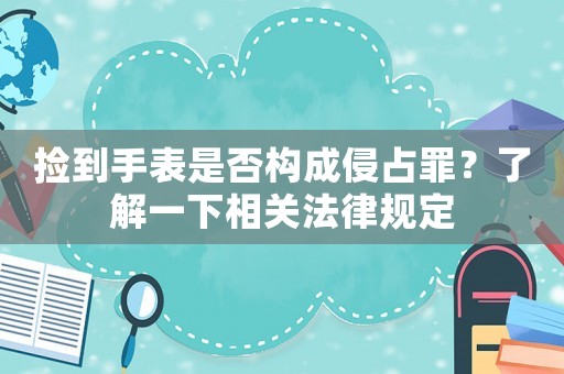 撿到手表是否構成侵占罪？了解一下相關法律規定