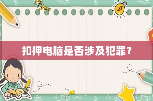 扣押電腦是否涉及犯罪？