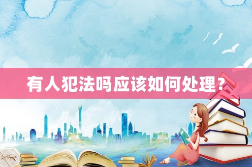 有人犯法嗎應該如何處理？