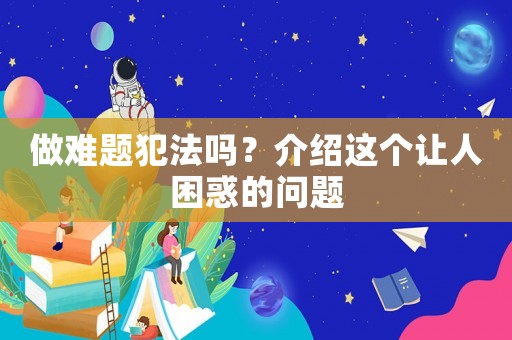 做難題犯法嗎？介紹這個讓人困惑的問題