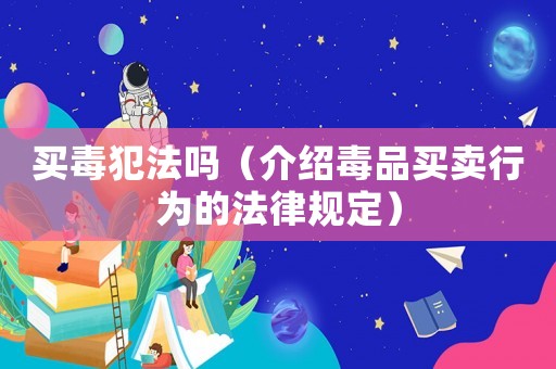 買(mǎi)毒犯法嗎（介紹毒品買(mǎi)賣(mài)行為的法律規(guī)定）