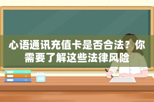 心語通訊充值卡是否合法？你需要了解這些法律風險