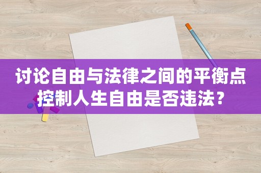 討論自由與法律之間的平衡點控制人生自由是否違法？