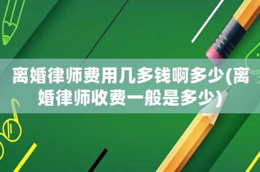 離婚律師費用幾多錢啊多少(離婚律師收費一般是多少)