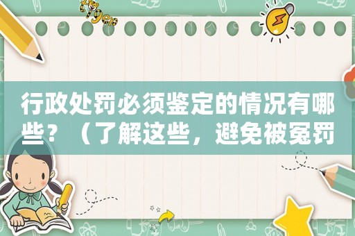 行政處罰必須鑒定的情況有哪些？（了解這些，避免被冤罰）