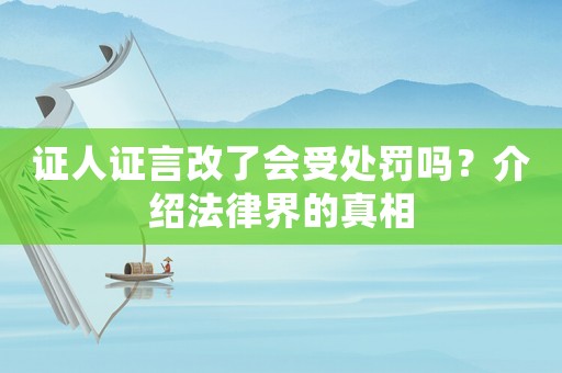 證人證言改了會受處罰嗎？介紹法律界的真相