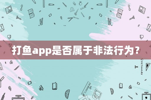 打魚app是否屬于非法行為？