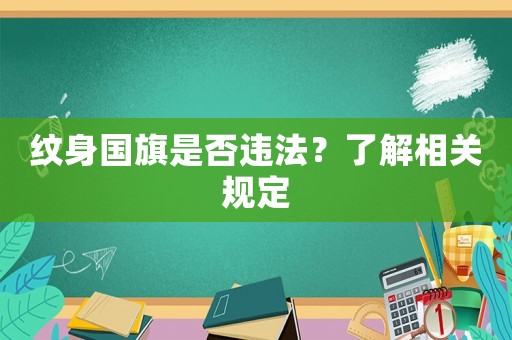 紋身國旗是否違法？了解相關(guān)規(guī)定