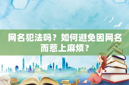網(wǎng)名犯法嗎？如何避免因網(wǎng)名而惹上麻煩？