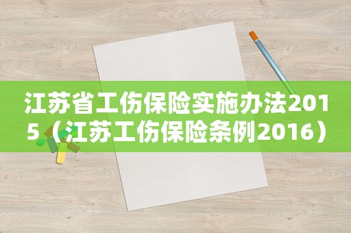 江蘇省工傷保險實施辦法2015（江蘇工傷保險條例2016）