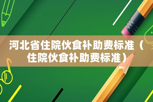 河北省住院伙食補助費標準（住院伙食補助費標準）