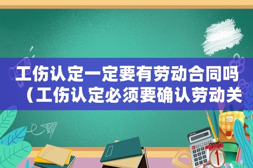 工傷認定一定要有勞動合同嗎（工傷認定必須要確認勞動關系嗎）