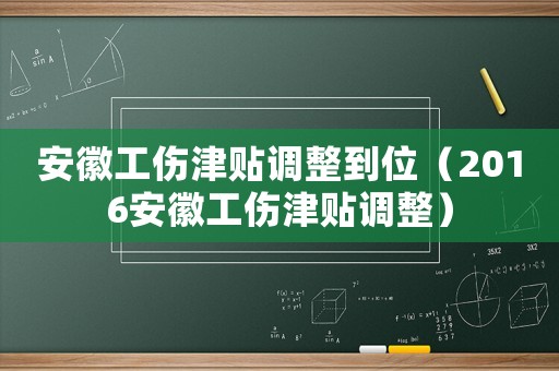 安徽工傷津貼調整到位（2016安徽工傷津貼調整）