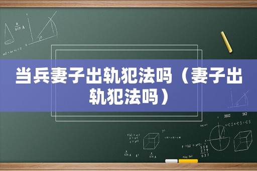 當(dāng)兵妻子出軌犯法嗎（妻子出軌犯法嗎）