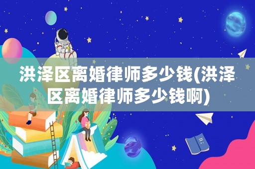 洪澤區(qū)離婚律師多少錢(洪澤區(qū)離婚律師多少錢啊)