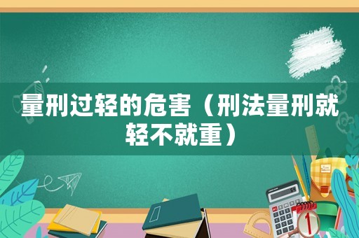 量刑過輕的危害（刑法量刑就輕不就重）