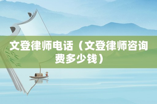 文登律師電話（文登律師咨詢費多少錢）