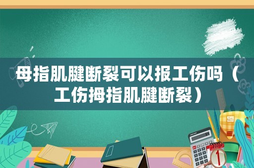 母指肌腱斷裂可以報工傷嗎（工傷拇指肌腱斷裂）