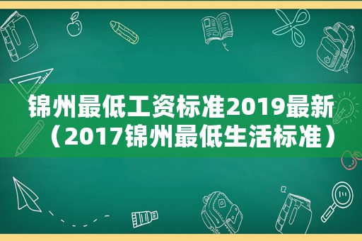 錦州最低工資標準2019最新（2017錦州最低生活標準）