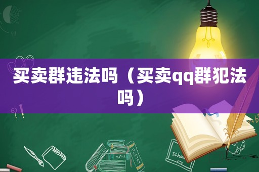 買賣群違法嗎（買賣qq群犯法嗎）