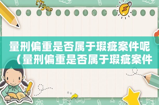 量刑偏重是否屬于瑕疵案件呢（量刑偏重是否屬于瑕疵案件）