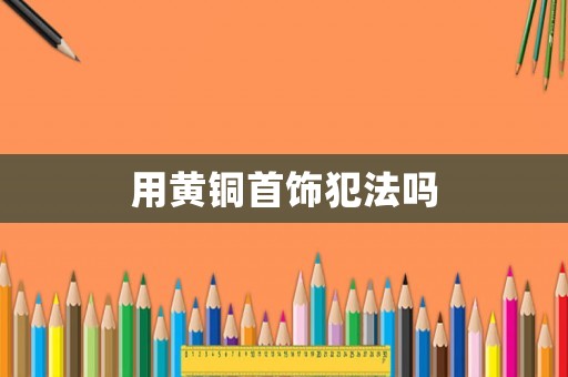 用黃銅首飾犯法嗎