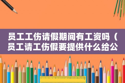 員工工傷請假期間有工資嗎（員工請工傷假要提供什么給公司）