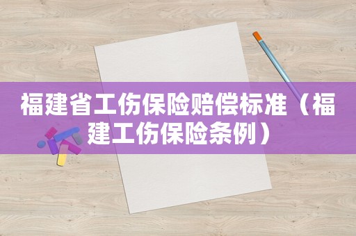 福建省工傷保險賠償標準（福建工傷保險條例）