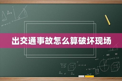 出交通事故怎么算破壞現場