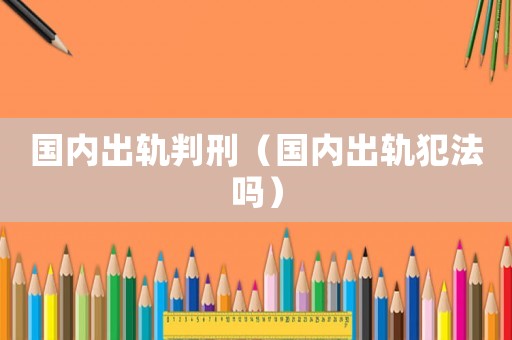 國內出軌判刑（國內出軌犯法嗎）