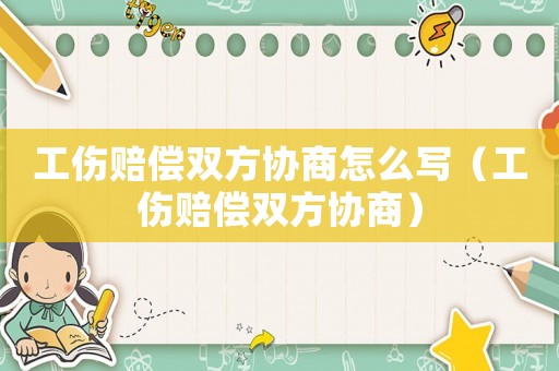 工傷賠償雙方協商怎么寫（工傷賠償雙方協商）
