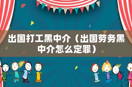 出國打工黑中介（出國勞務(wù)黑中介怎么定罪）