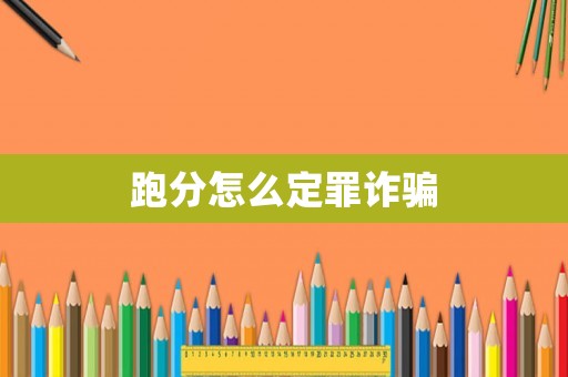 跑分怎么定罪詐騙