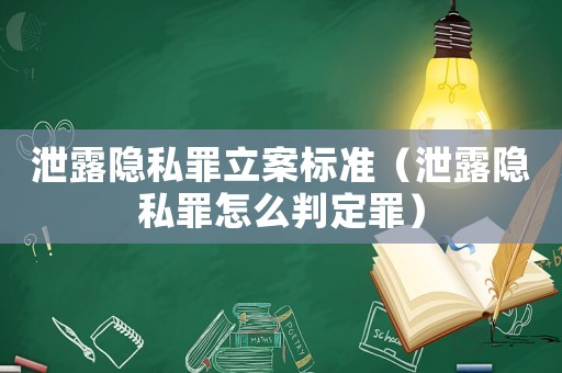 泄露隱私罪立案標準（泄露隱私罪怎么判定罪）