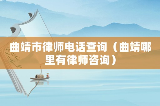 曲靖市律師電話查詢（曲靖哪里有律師咨詢）