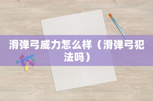 滑彈弓威力怎么樣（滑彈弓犯法嗎）