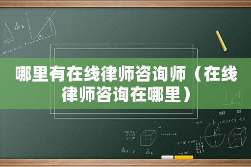 哪里有在線律師咨詢師（在線律師咨詢在哪里）
