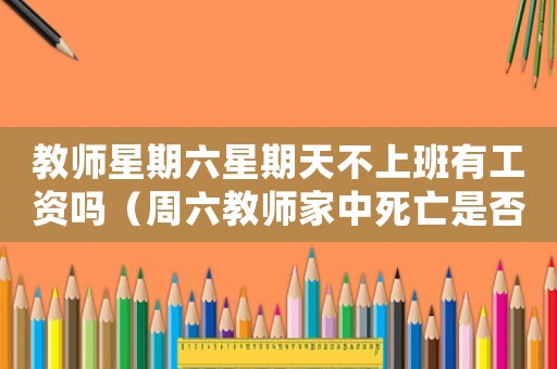 教師星期六星期天不上班有工資嗎（周六教師家中死亡是否算工傷）
