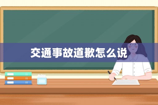 交通事故道歉怎么說