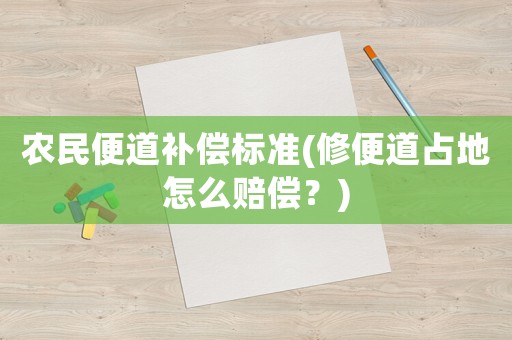 農(nóng)民便道補(bǔ)償標(biāo)準(zhǔn)(修便道占地怎么賠償？)