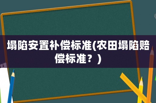 塌陷安置補償標準(農田塌陷賠償標準？)
