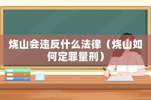 燒山會違反什么法律（燒山如何定罪量刑）