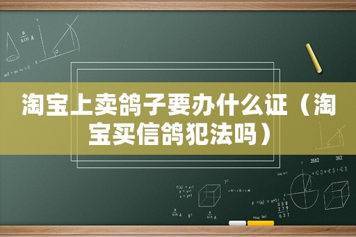 淘寶上賣鴿子要辦什么證（淘寶買信鴿犯法嗎）