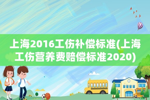 上海2016工傷補償標準(上海工傷營養費賠償標準2020)