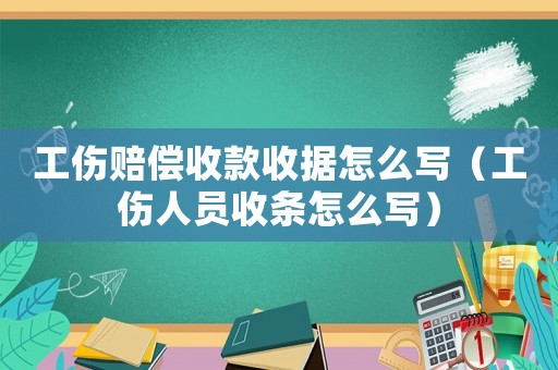 工傷賠償收款收據(jù)怎么寫（工傷人員收條怎么寫）