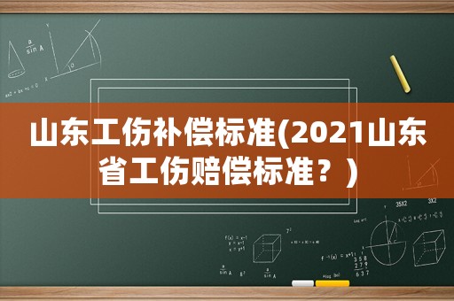 山東工傷補償標準(2021山東省工傷賠償標準？)
